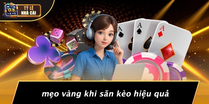 Mẹo Vàng Khi Săn Kèo Hiệu Quả
