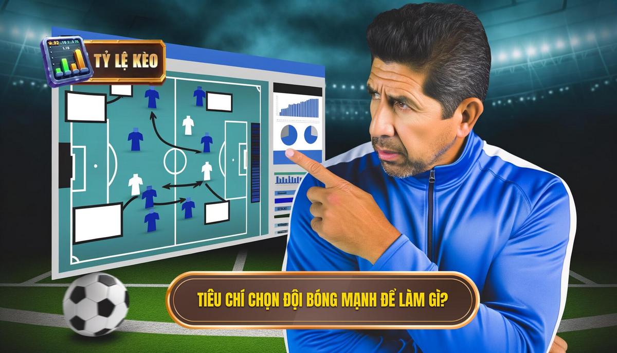  Vì sao cần xác định tiêu chí chọn đối bóng mạnh_