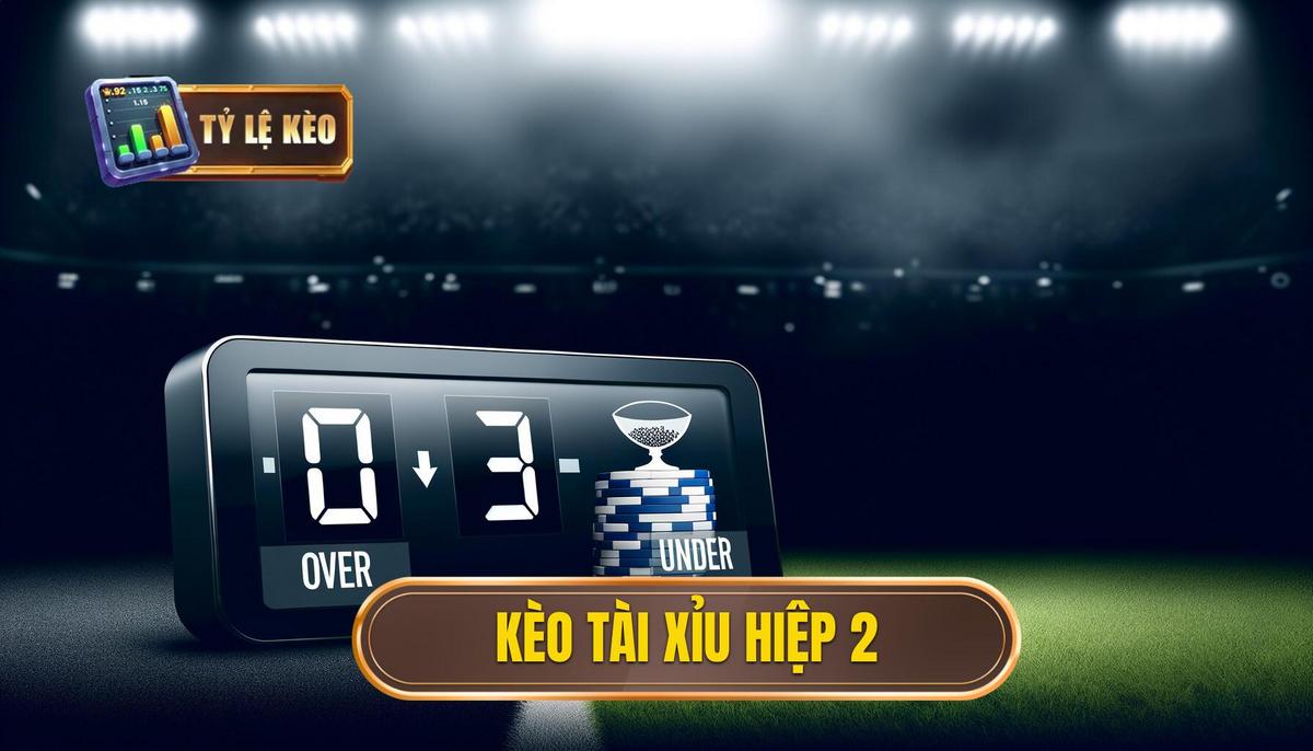 Kèo tài xỉu hiệp 2