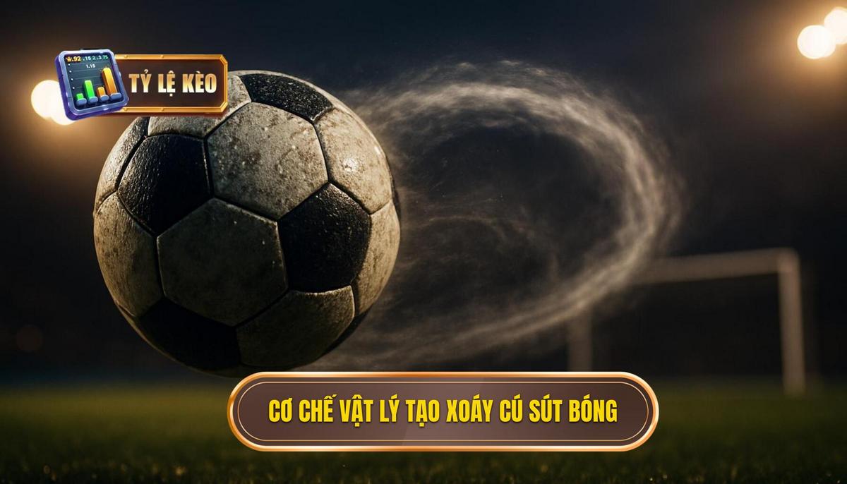 Cơ chế vật lý và nguyên tắc tạo xoáy cho cú sút má ngoài