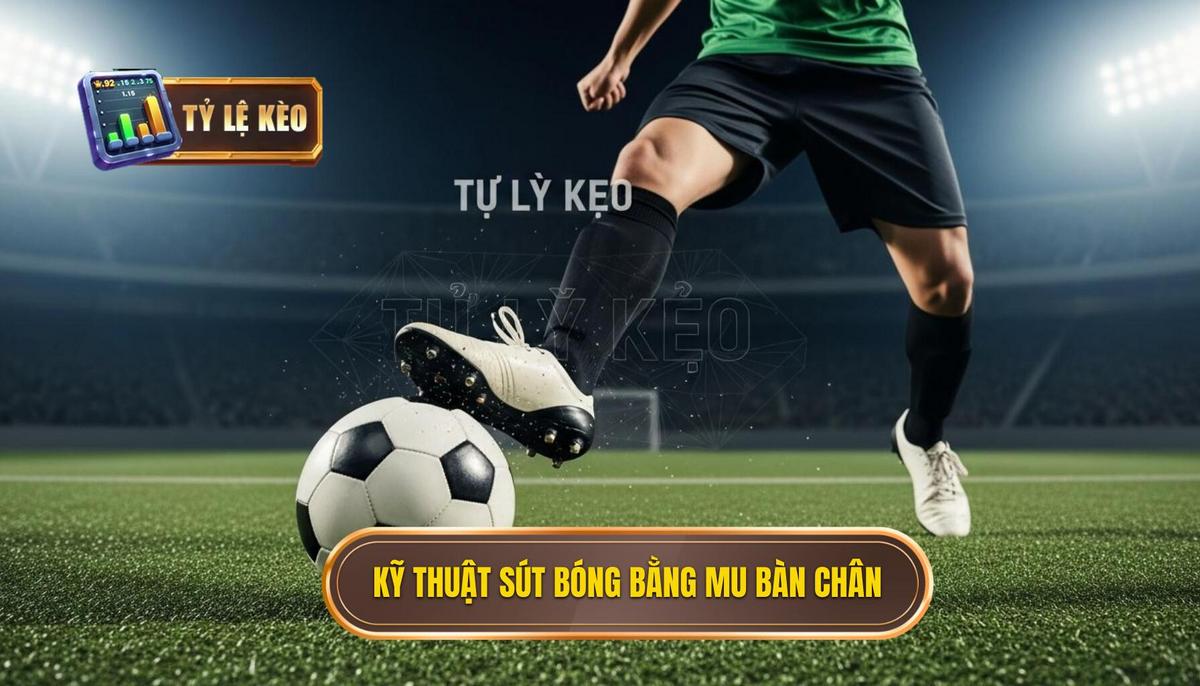 Phần 1_ Hiểu Rõ Về Kỹ Thuật Sút Bóng Bằng Mu Bàn Chân