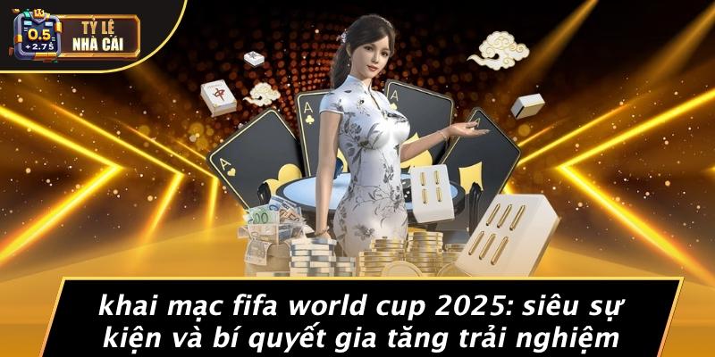 Khai Mạc Fifa World Cup 2025