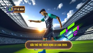 Cầu thủ trẻ triển vọng La Liga 2025