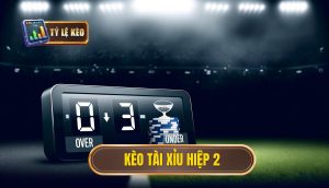 Kèo tài xỉu hiệp 2