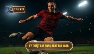 Kỹ thuật sút bóng bằng má ngoài